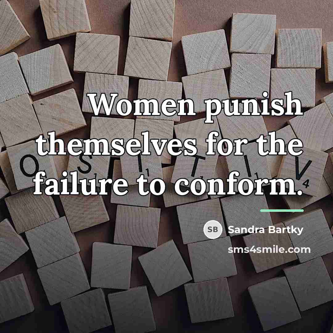 “Women punish themselves for the failure to conform.…” quote by Sandra Bartky