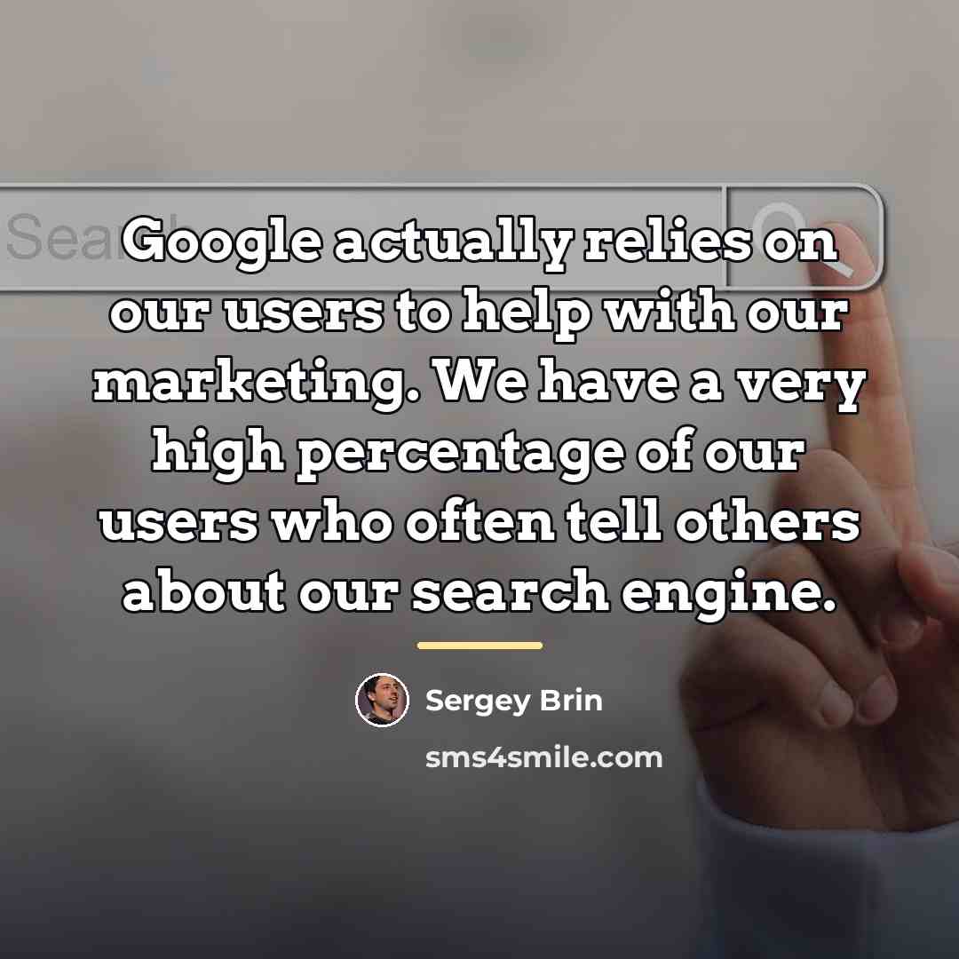 “Google actually relies on our users to help with our…” quote by Sergey Brin