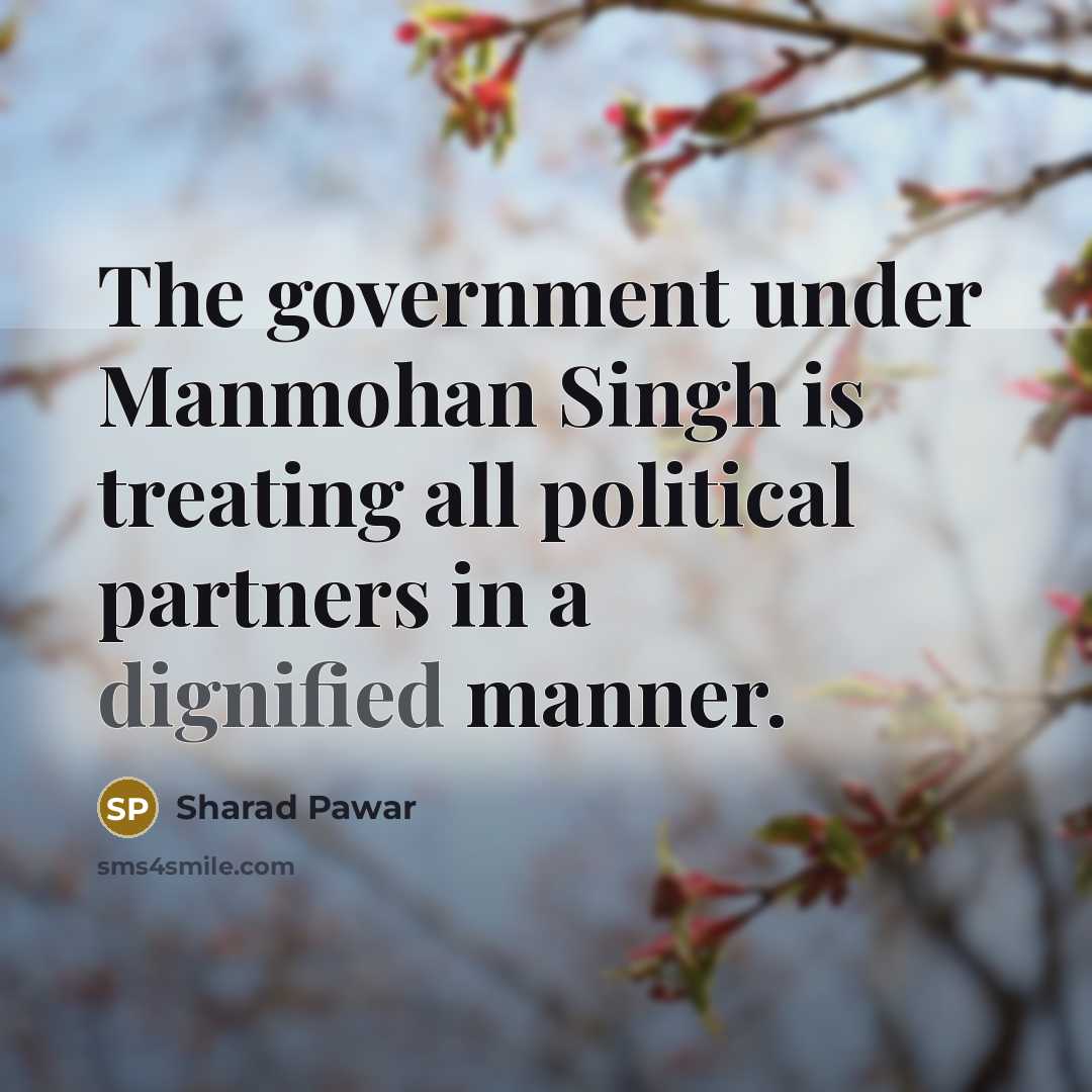“The government under Manmohan Singh is treating all political partners in a dignified manner.” quote by Sharad Pawar