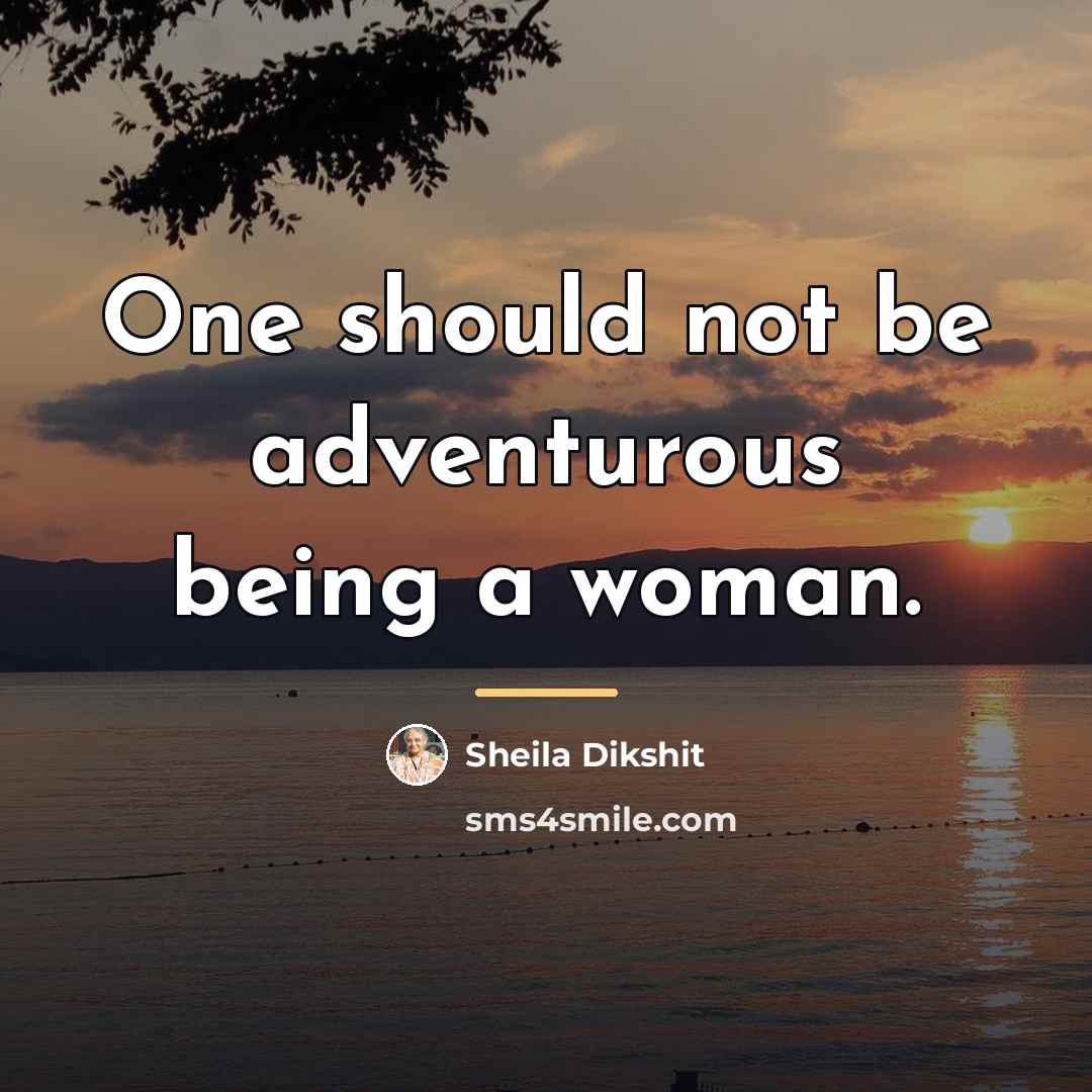 “One should not be adventurous being a woman.…” quote by Sheila Dikshit