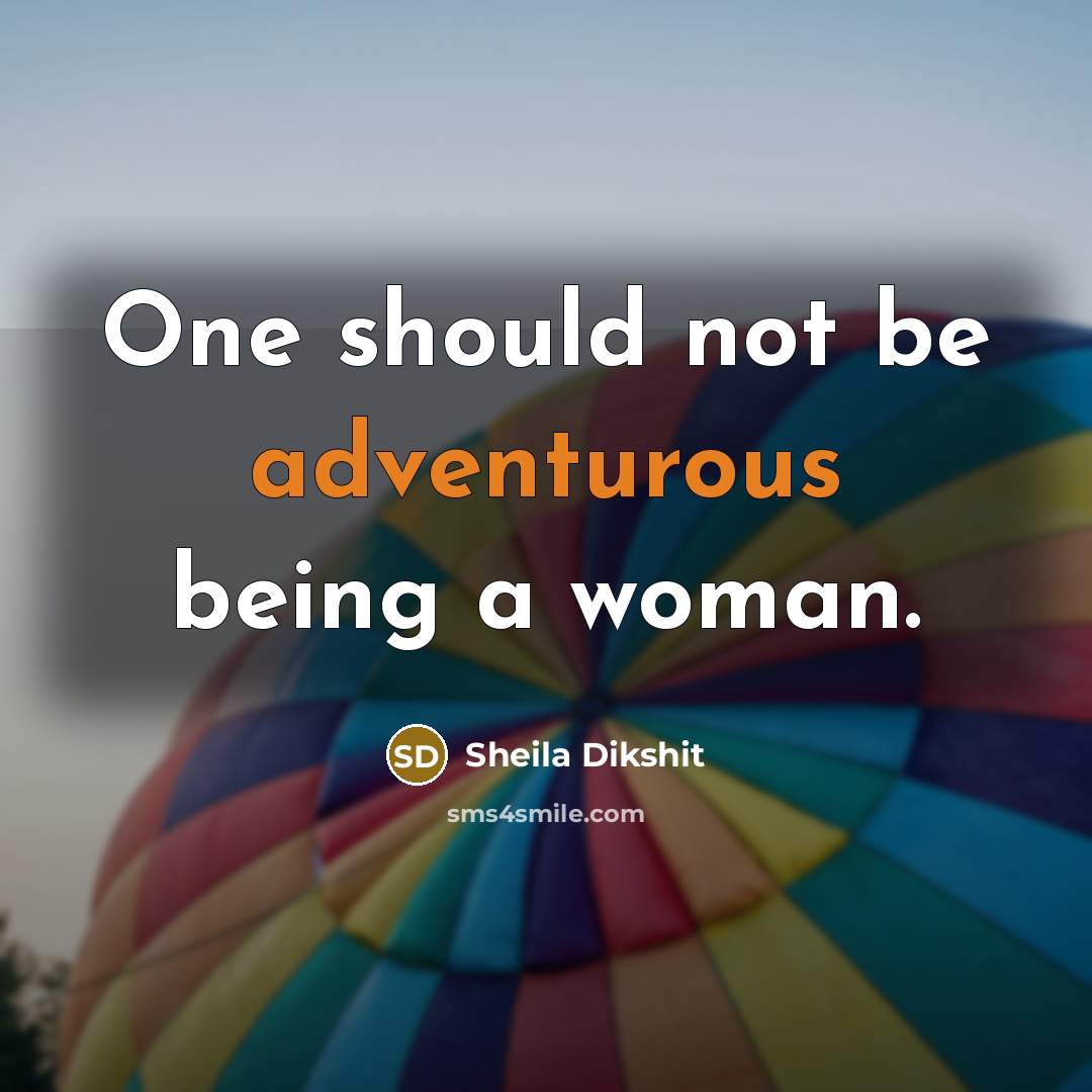 “One should not be adventurous being a woman.” quote by Sheila Dikshit