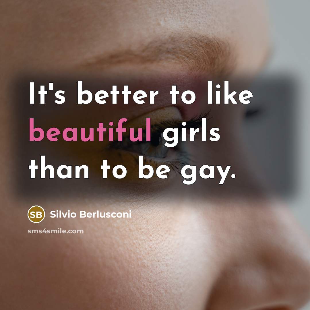 “It's better to like beautiful girls than to be gay.…” quote by Silvio Berlusconi