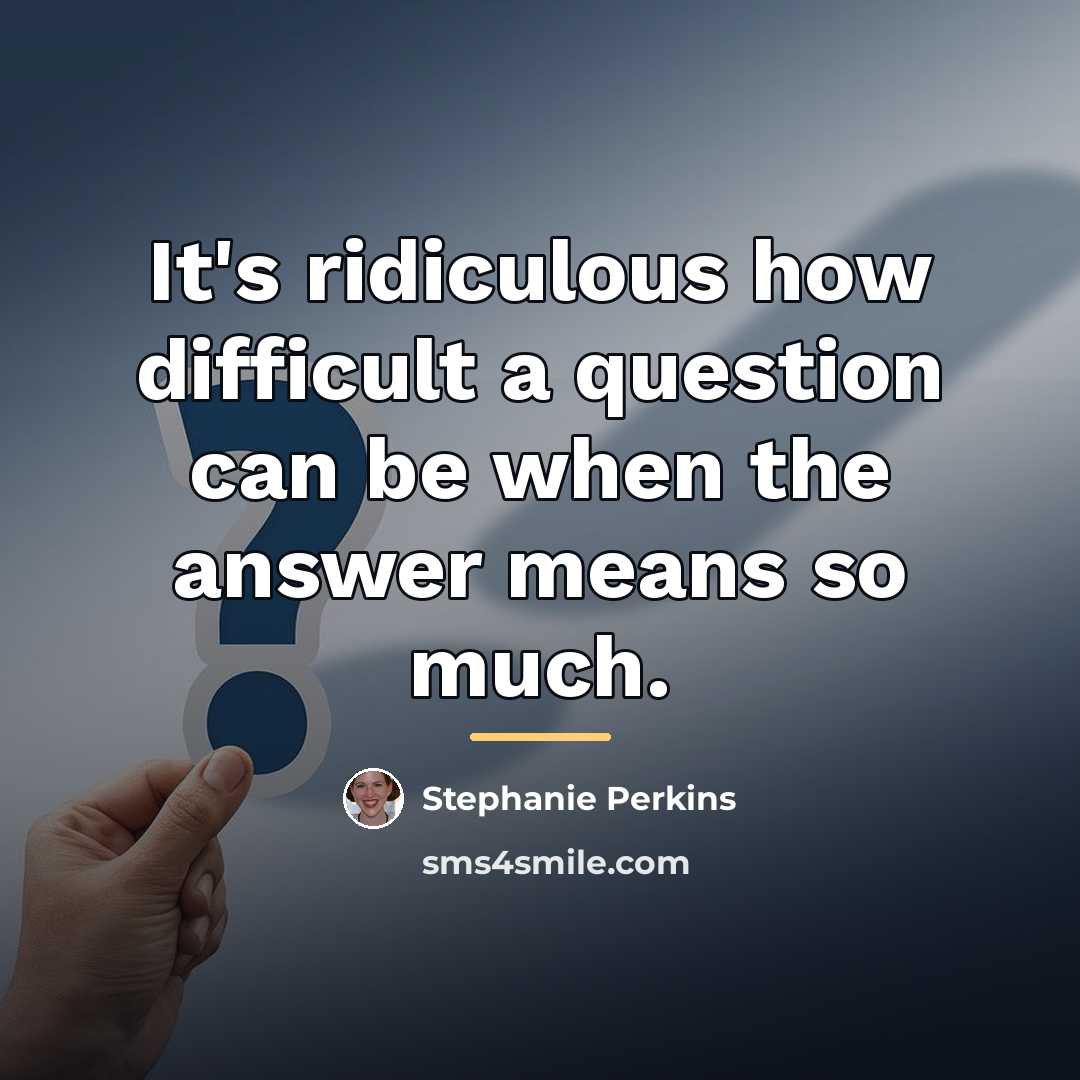 “It's ridiculous how difficult a question can be when the…” quote by Stephanie Perkins