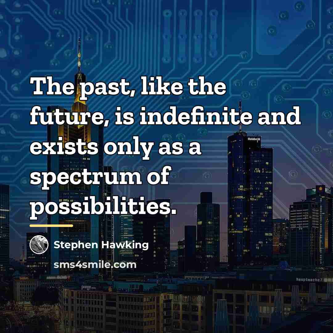 “The past, like the future, is indefinite and exists only…” quote by Stephen Hawking