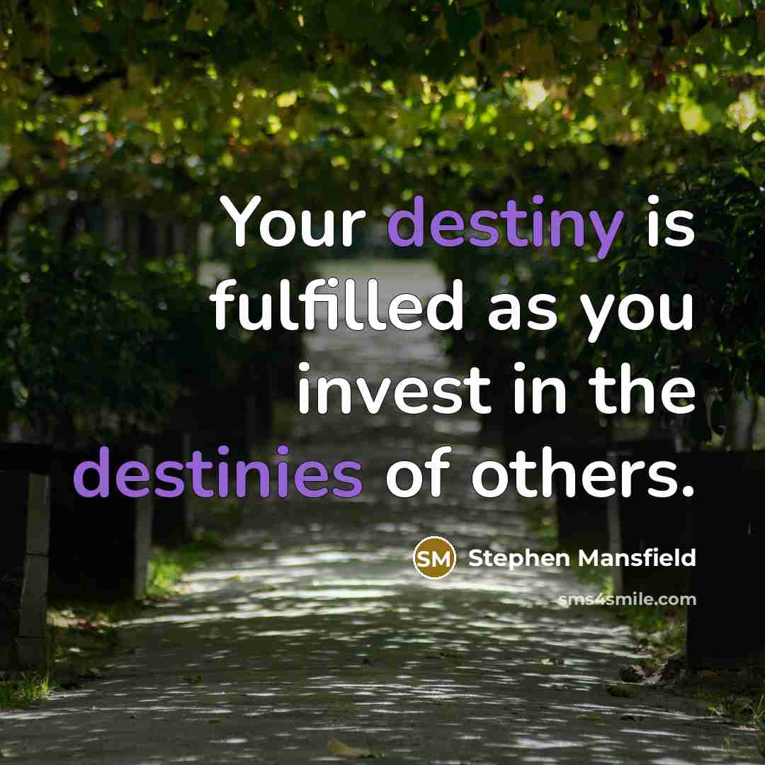 “Your destiny is fulfilled as you invest in the destinies…” quote by Stephen Mansfield