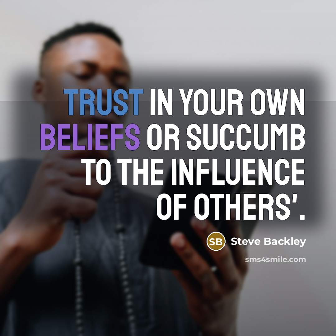 “Trust in your own beliefs or succumb to the influence…” quote by Steve Backley