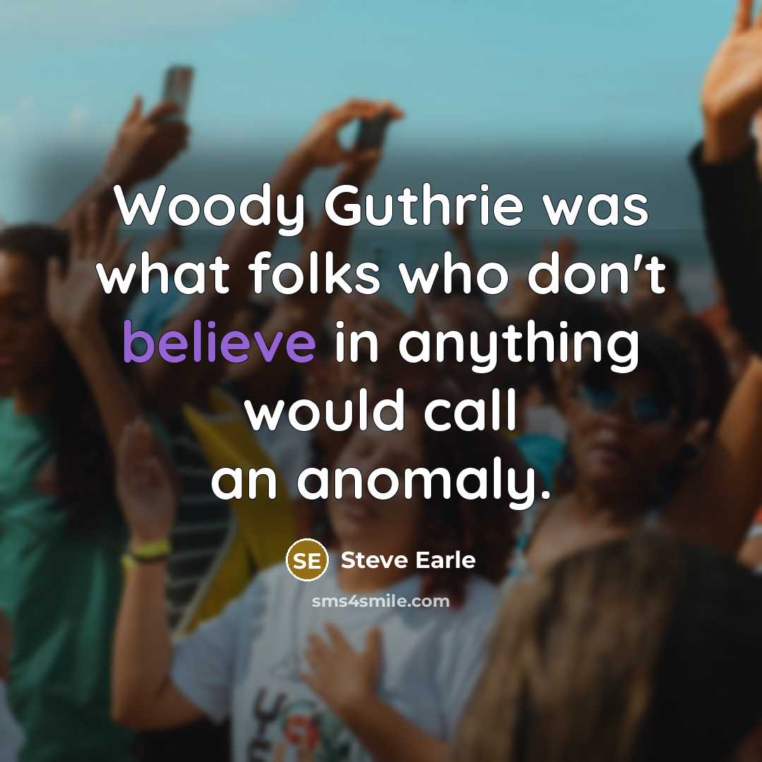 “Woody Guthrie was what folks who don't believe in anything…” quote by Steve Earle