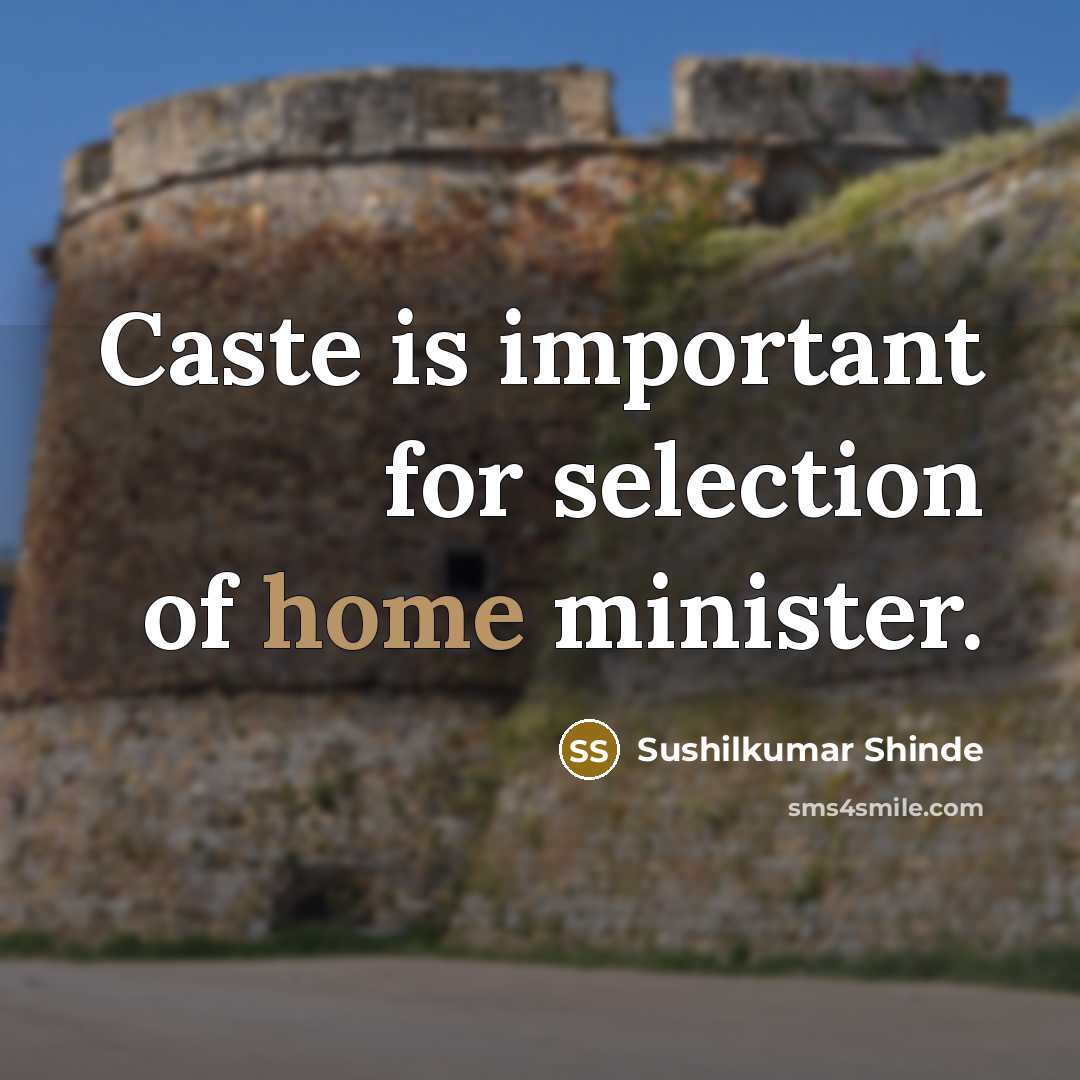 “Caste is important for selection of home minister.…” quote by Sushilkumar Shinde