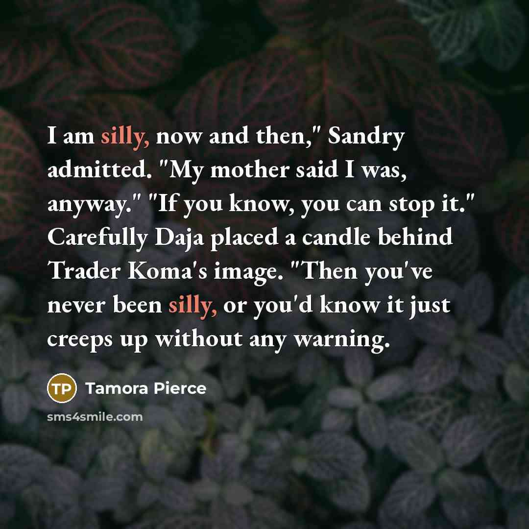 “"I am silly, now and then," Sandry admitted. "My mother…” quote by Tamora Pierce