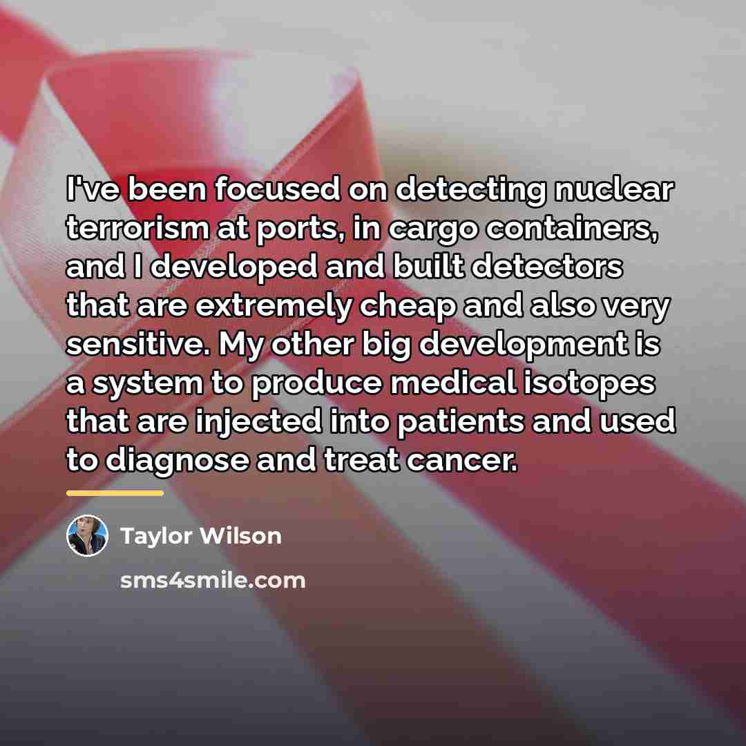 “I've been focused on detecting nuclear terrorism at ports, in…” quote by Taylor Wilson