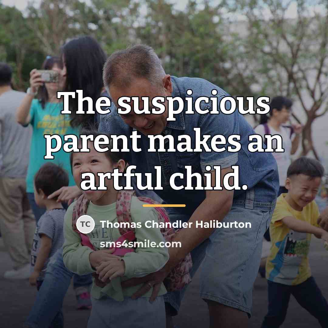 “The suspicious parent makes an artful child.…” quote by Thomas Chandler Haliburton