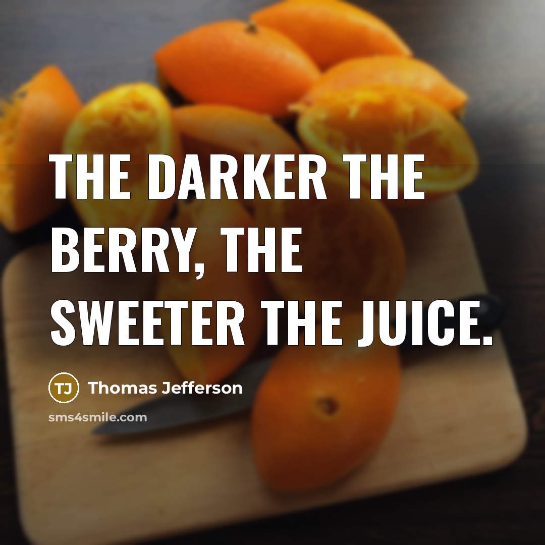 “The darker the berry, the sweeter the juice.…” quote by Thomas Jefferson