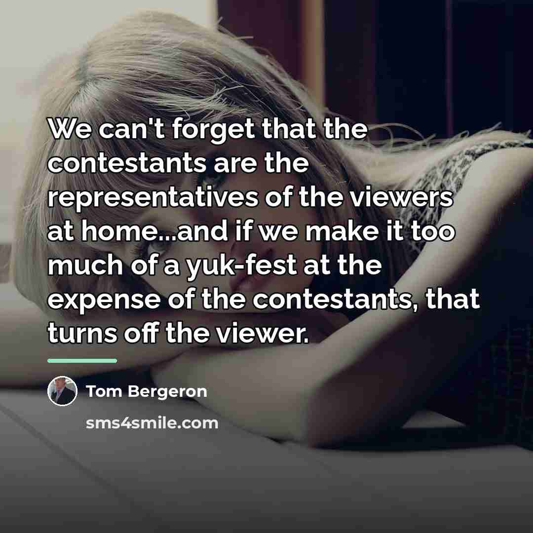 “We can't forget that the contestants are the representatives of…” quote by Tom Bergeron