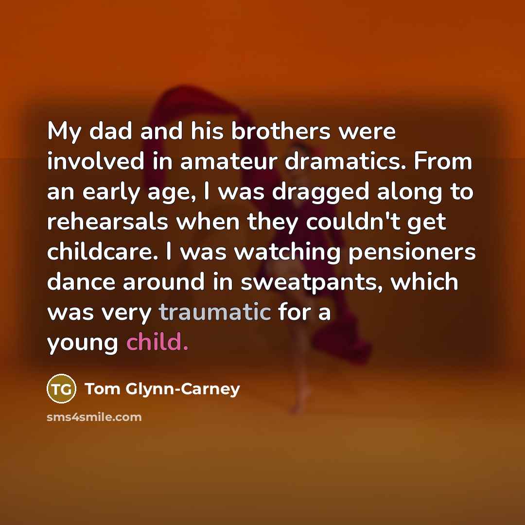 “My dad and his brothers were involved in amateur dramatics.…” quote by Tom Glynn-Carney