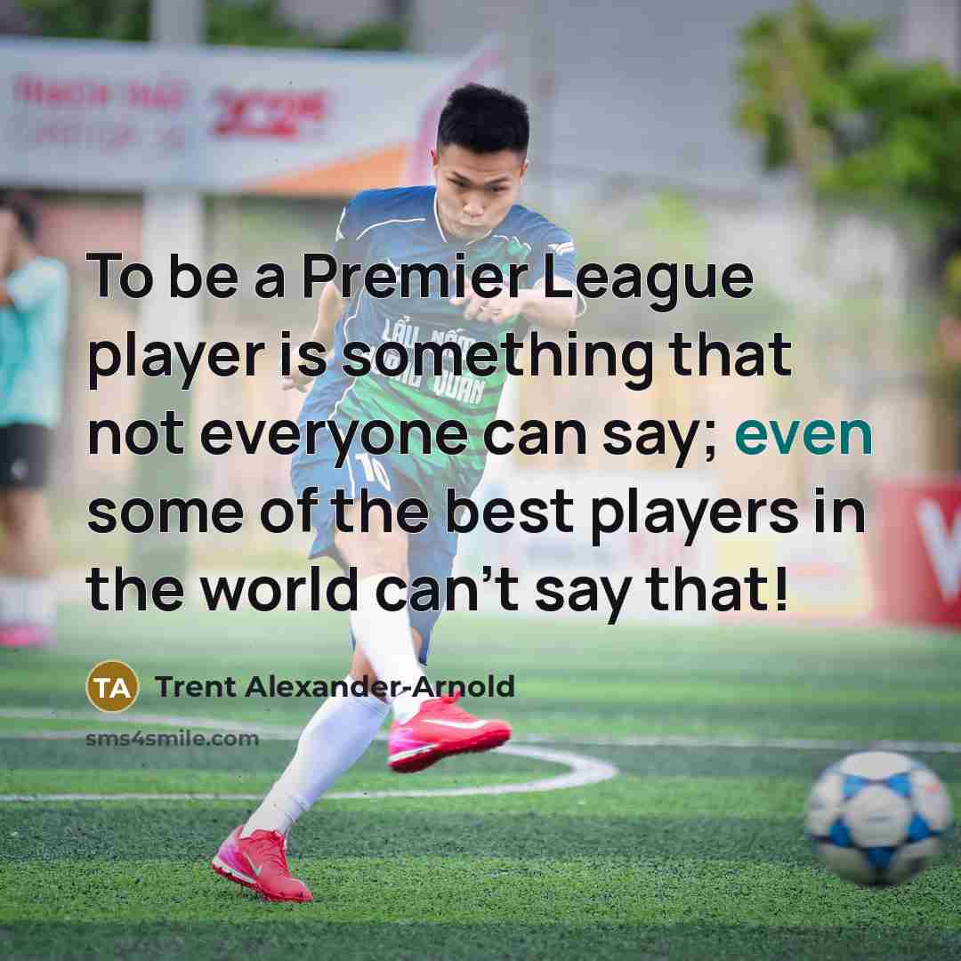 “To be a Premier League player is something that not…” quote by Trent Alexander-Arnold