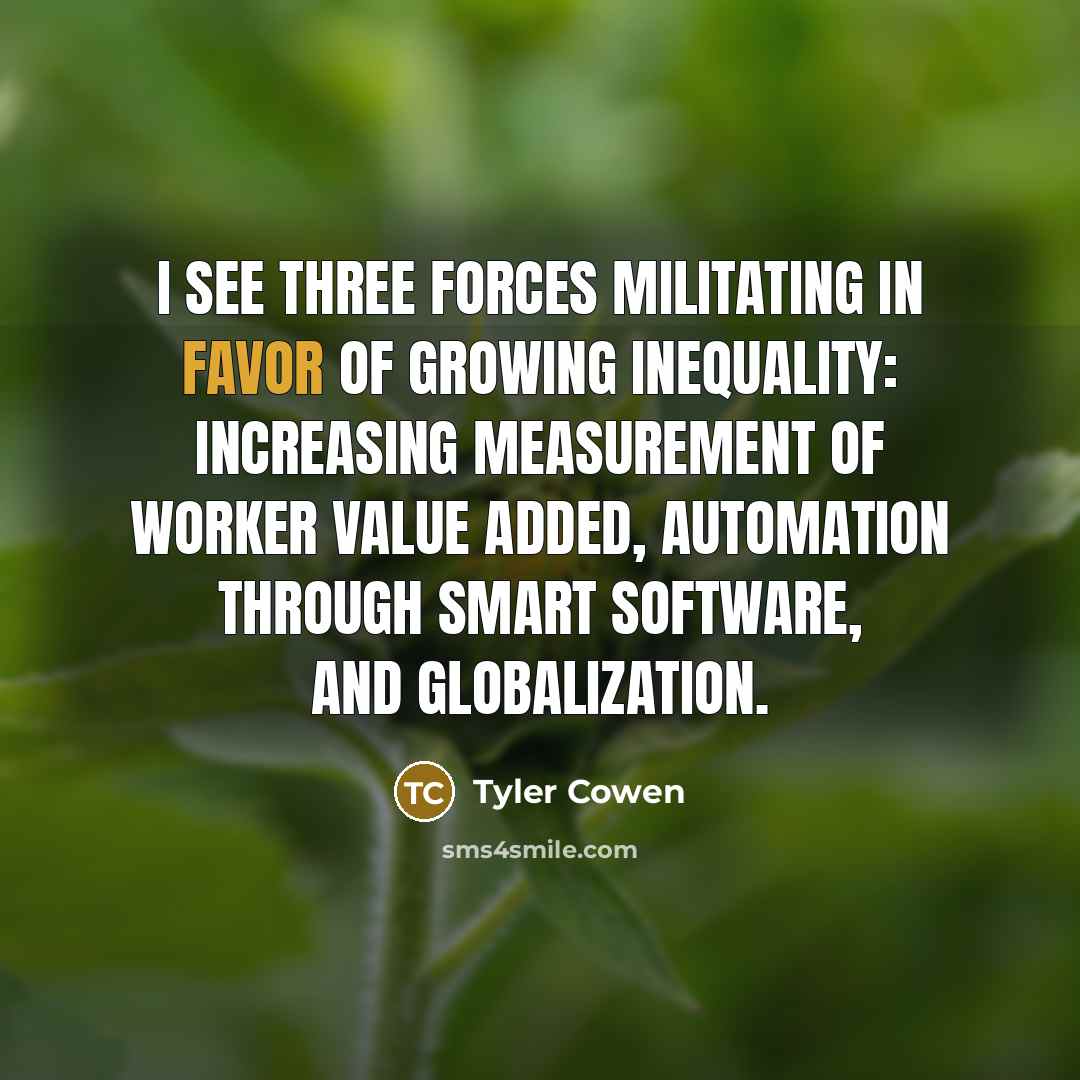 “I see three forces militating in favor of growing inequality:…” quote by Tyler Cowen