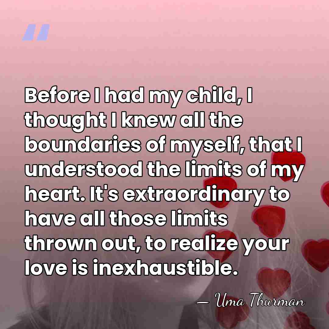 Before I had my child, I thought I knew all the boundaries&hellip; - Uma Thurman