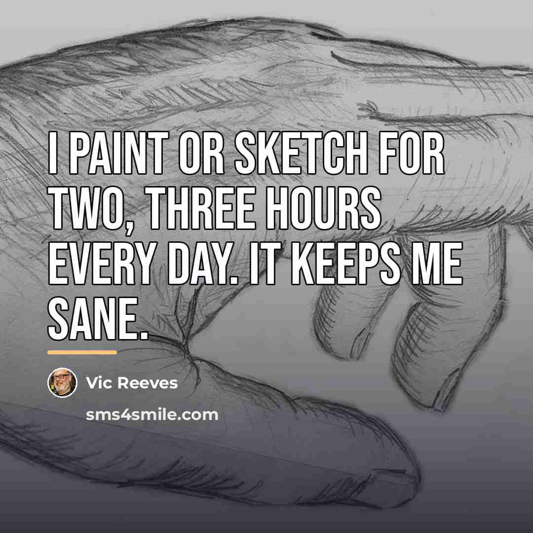 “I paint or sketch for two, three hours every day.…” quote by Vic Reeves