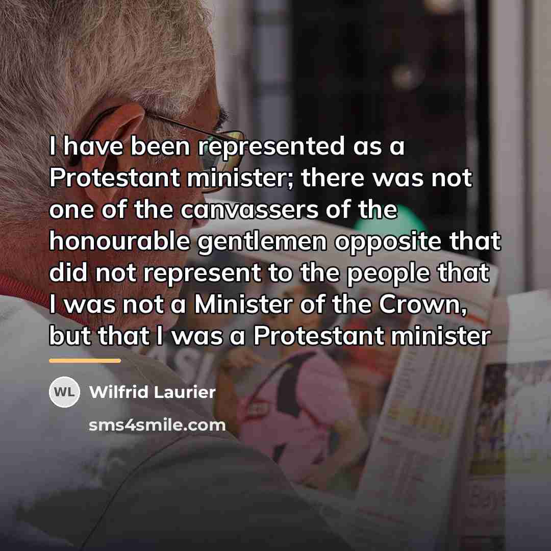 “I have been represented as a Protestant minister; there was…” quote by Wilfrid Laurier