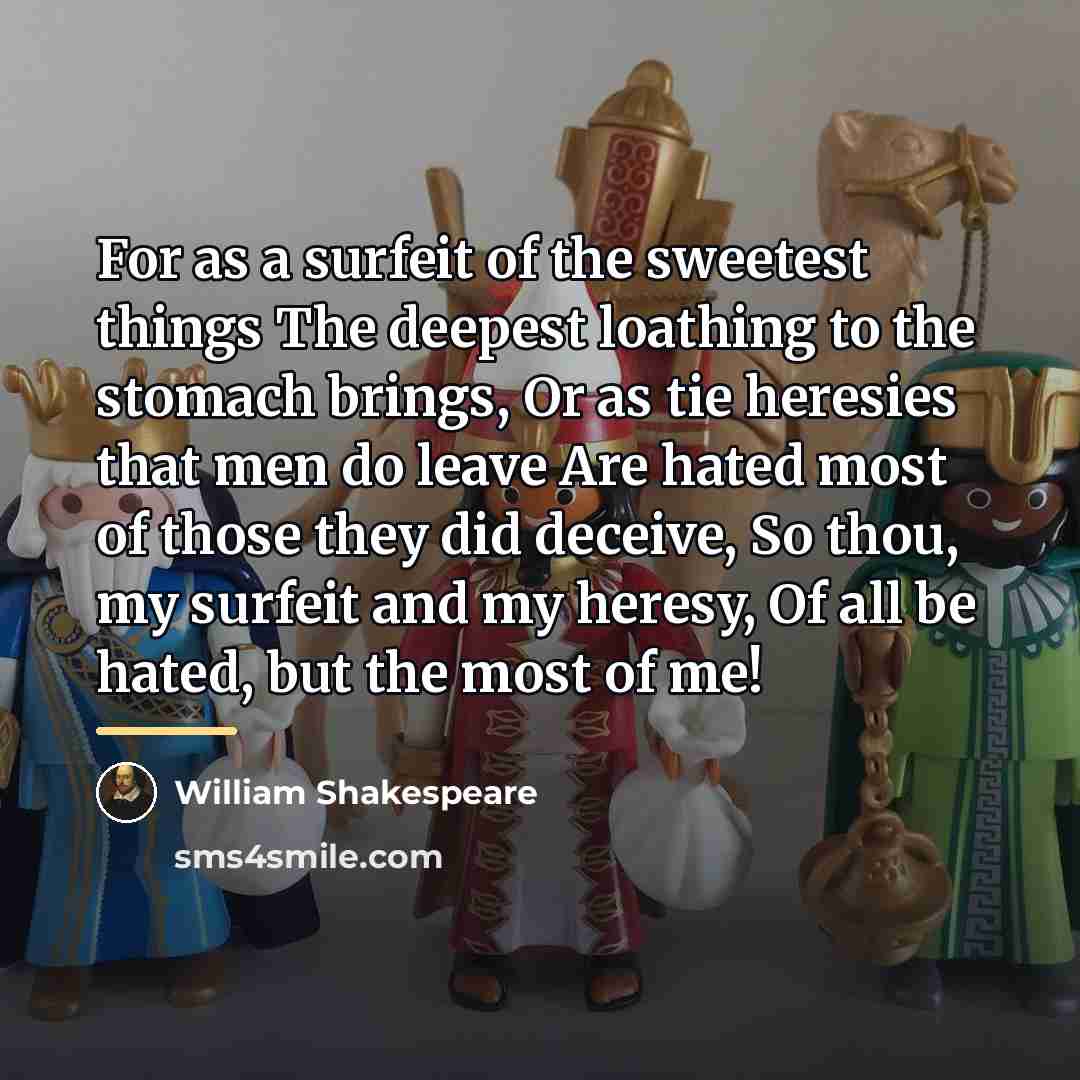 “For as a surfeit of the sweetest things The deepest…” quote by William Shakespeare