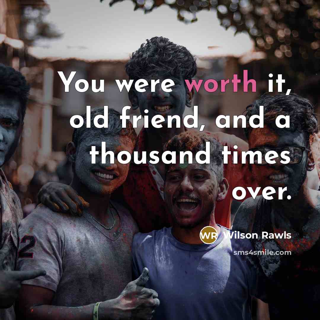 “You were worth it, old friend, and a thousand times…” quote by Wilson Rawls