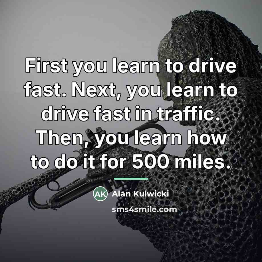 “First you learn to drive fast. Next, you learn to…” quote by Alan Kulwicki