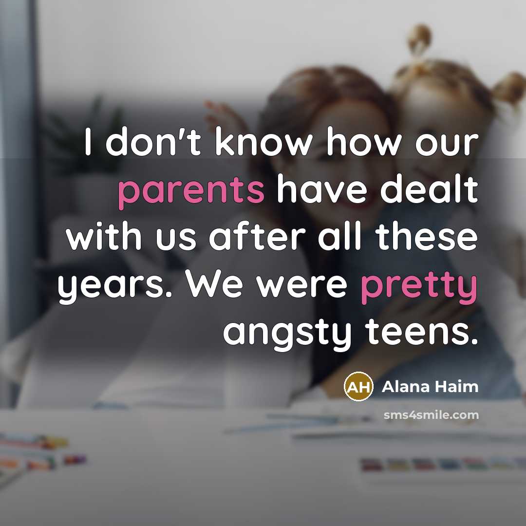 “I don't know how our parents have dealt with us…” quote by Alana Haim