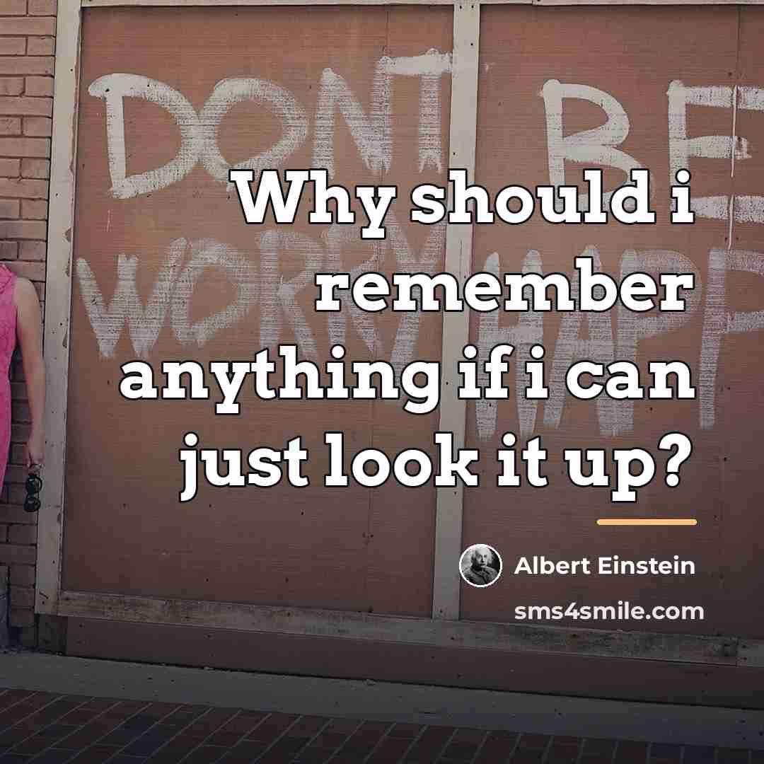 “Why should i remember anything if i can just look…” quote by Albert Einstein