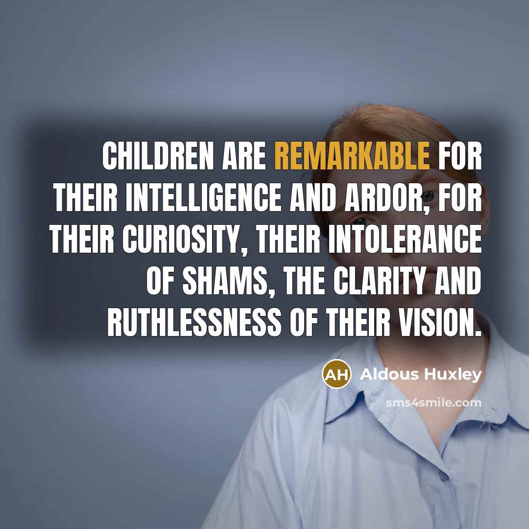 “Children are remarkable for their intelligence and ardor, for their…” quote by Aldous Huxley