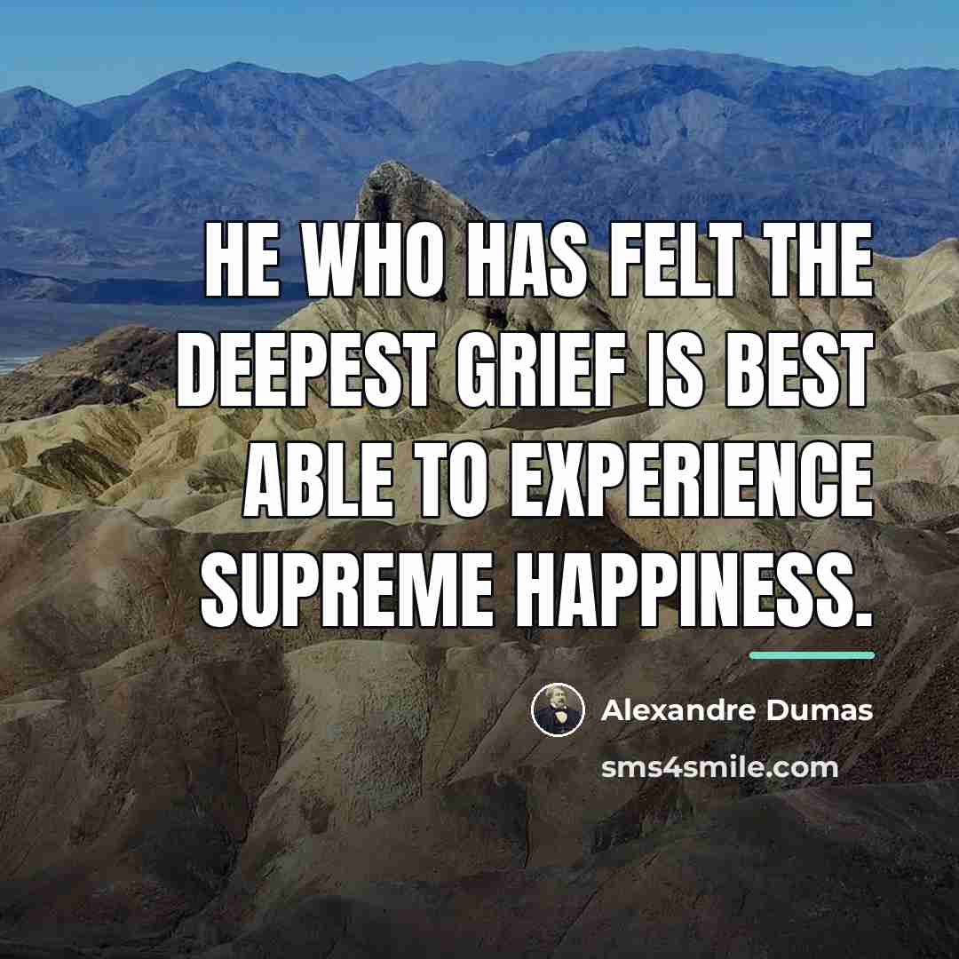 “He who has felt the deepest grief is best able…” quote by Alexandre Dumas