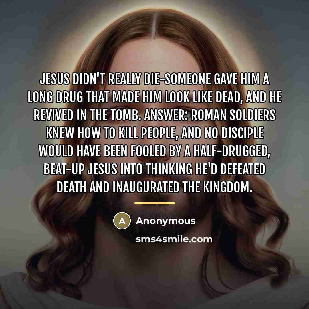 “Jesus didn't really die-someone gave him a long drug that…” quote by Anonymous