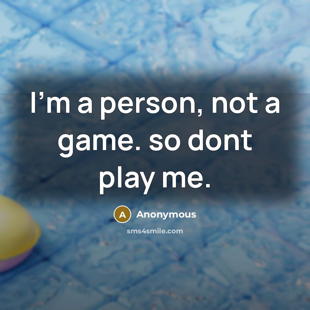 “I'm a person, not a game. so dont play me.…” quote by Anonymous