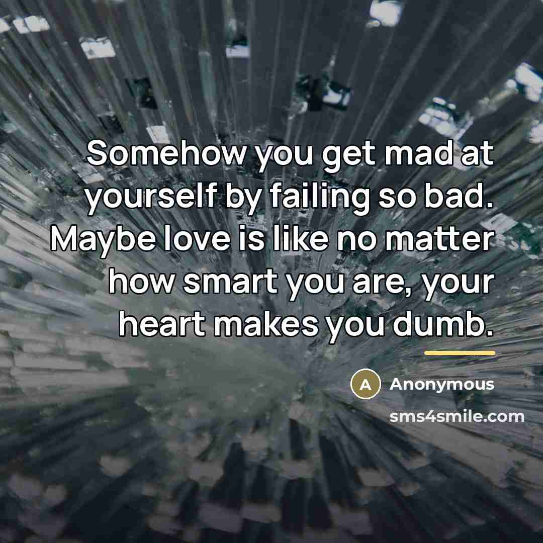 “Somehow you get mad at yourself by failing so bad.…” quote by Anonymous