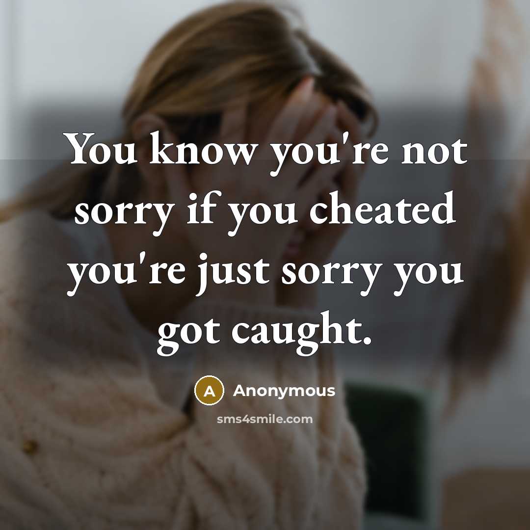 “You know you're not sorry if you cheated you're just…” quote by Anonymous