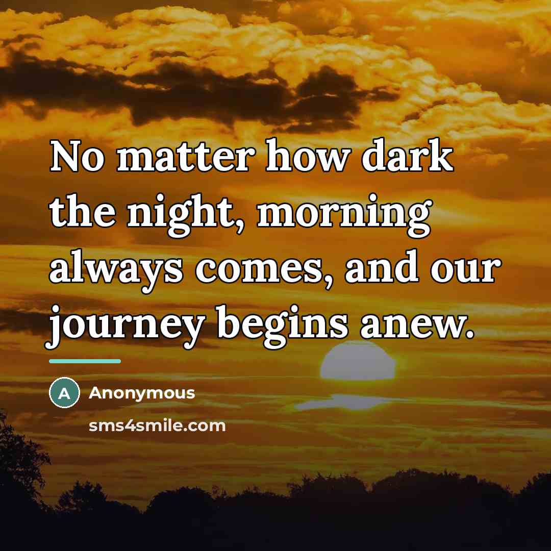 “No matter how dark the night, morning always comes, and…” quote by Anonymous