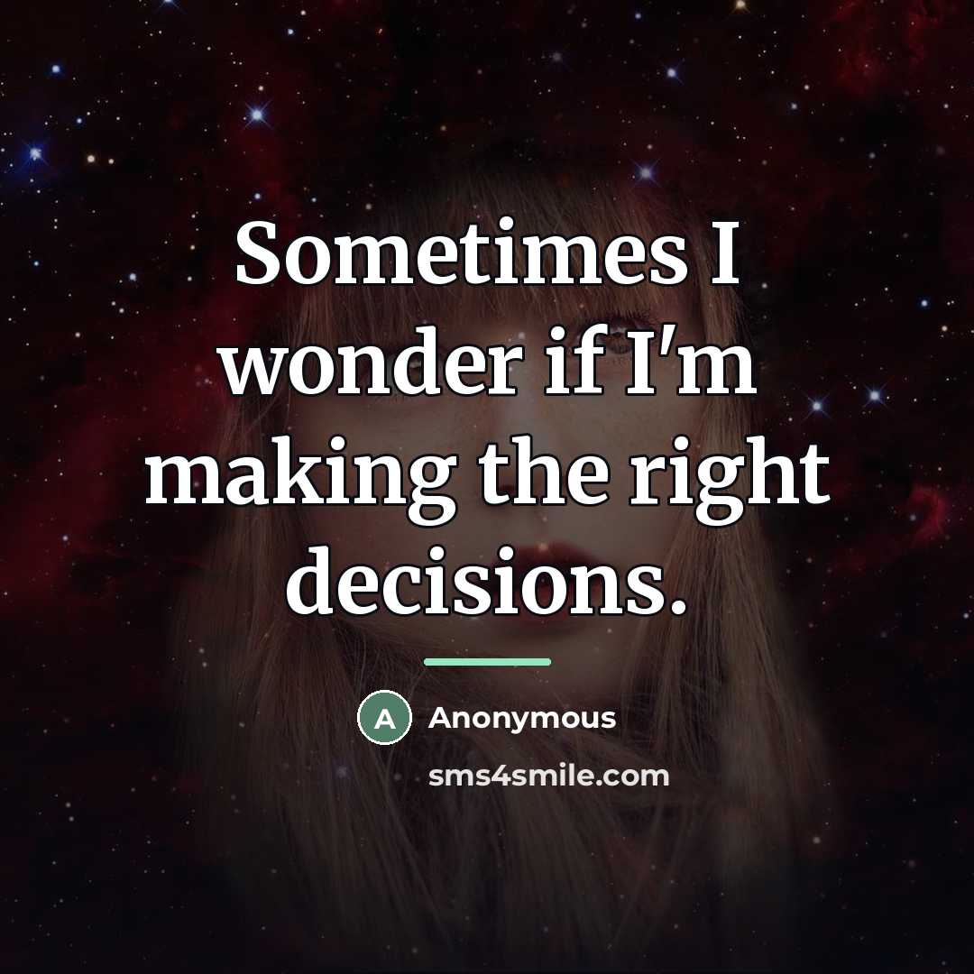 “Sometimes I wonder if I'm making the right decisions.…” quote by Anonymous