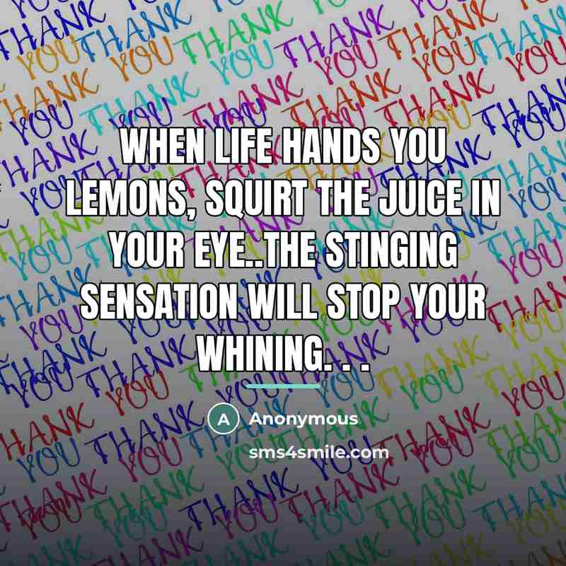 “When life hands you lemons, squirt the juice in your…” quote by Anonymous