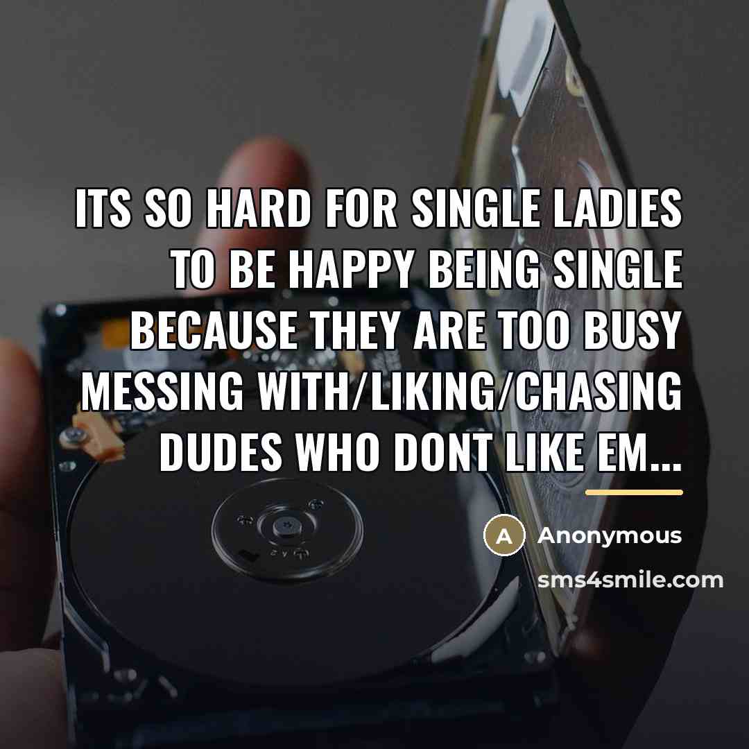 “Its so hard for single ladies to be happy being…” quote by Anonymous