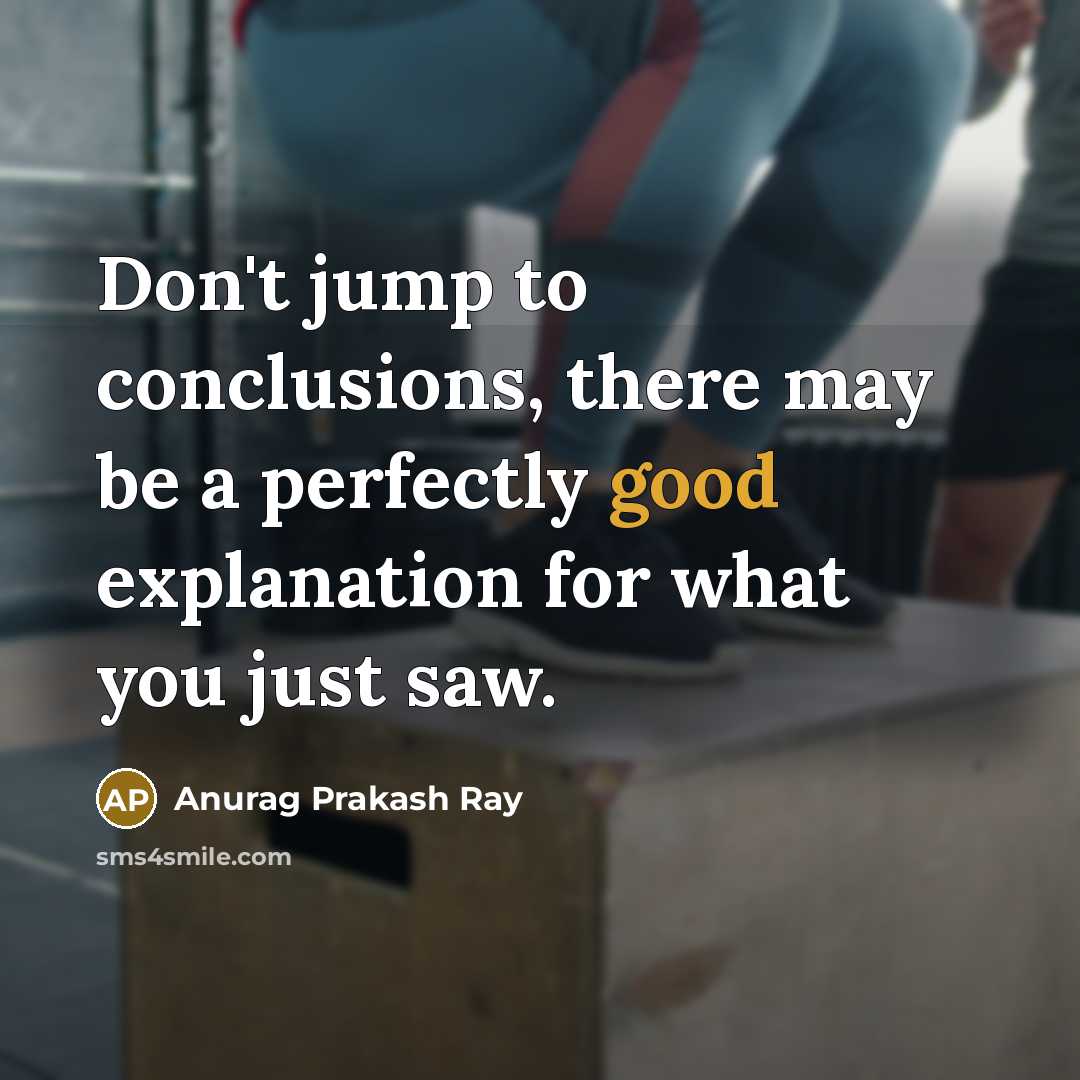 “Don't jump to conclusions, there may be a perfectly good…” quote by Anurag Prakash Ray