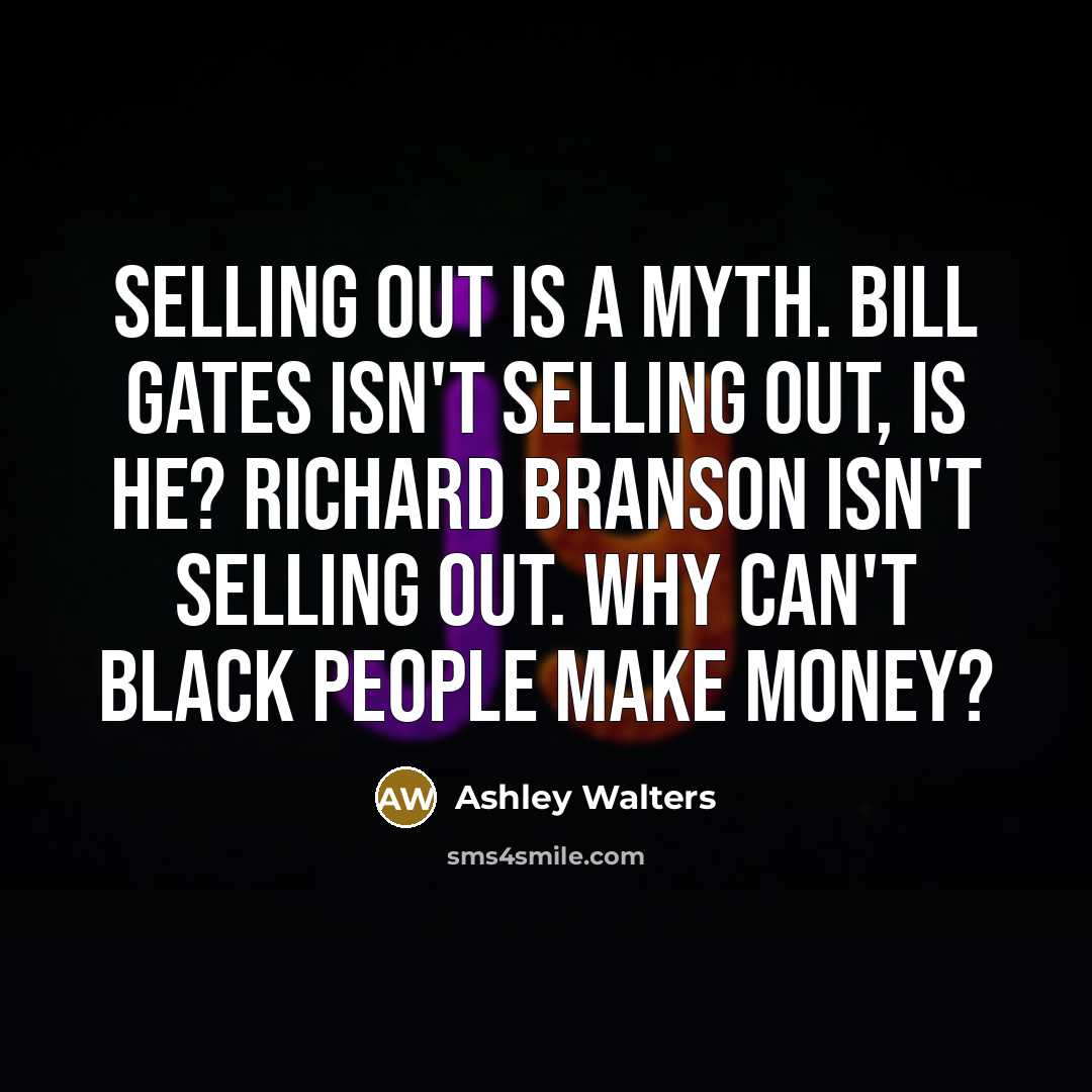 “Selling out is a myth. Bill Gates isn't selling out,…” quote by Ashley Walters