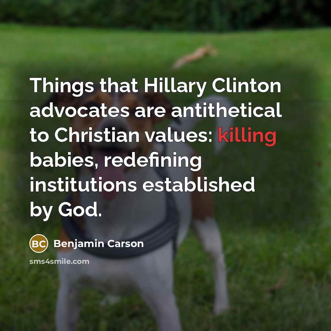 “Things that Hillary Clinton advocates are antithetical to Christian values:…” quote by Benjamin Carson