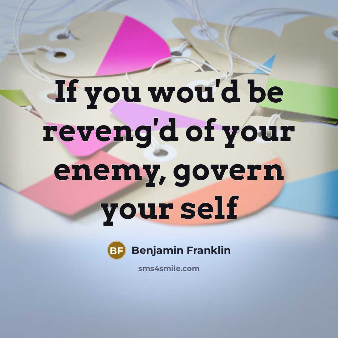 “If you wou'd be reveng'd of your enemy, govern your…” quote by Benjamin Franklin
