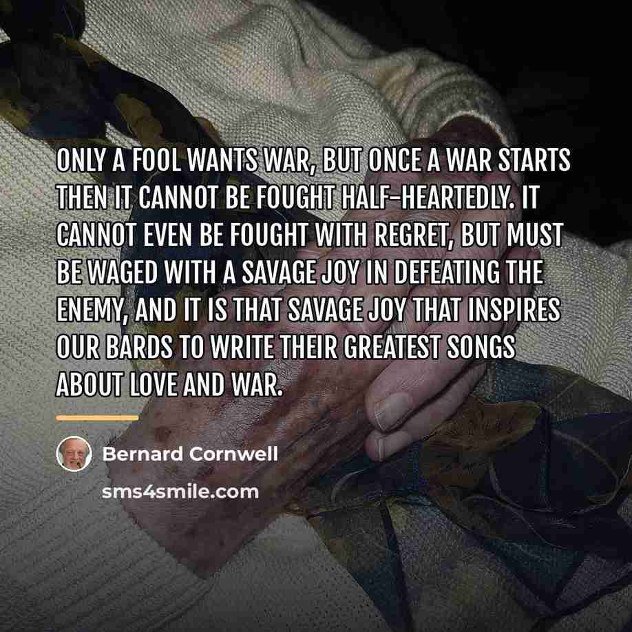 “Only a fool wants war, but once a war starts…” quote by Bernard Cornwell