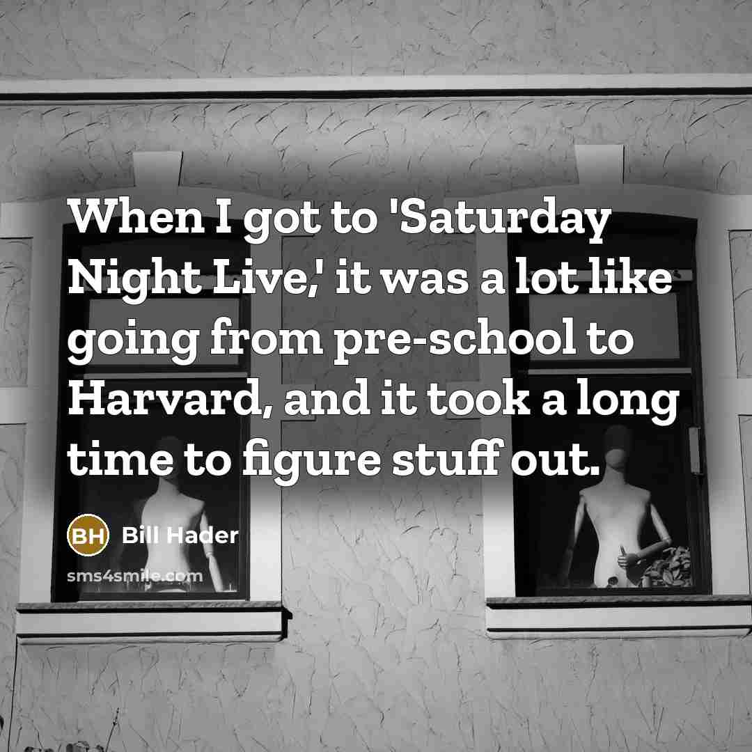 “When I got to 'Saturday Night Live,' it was a…” quote by Bill Hader