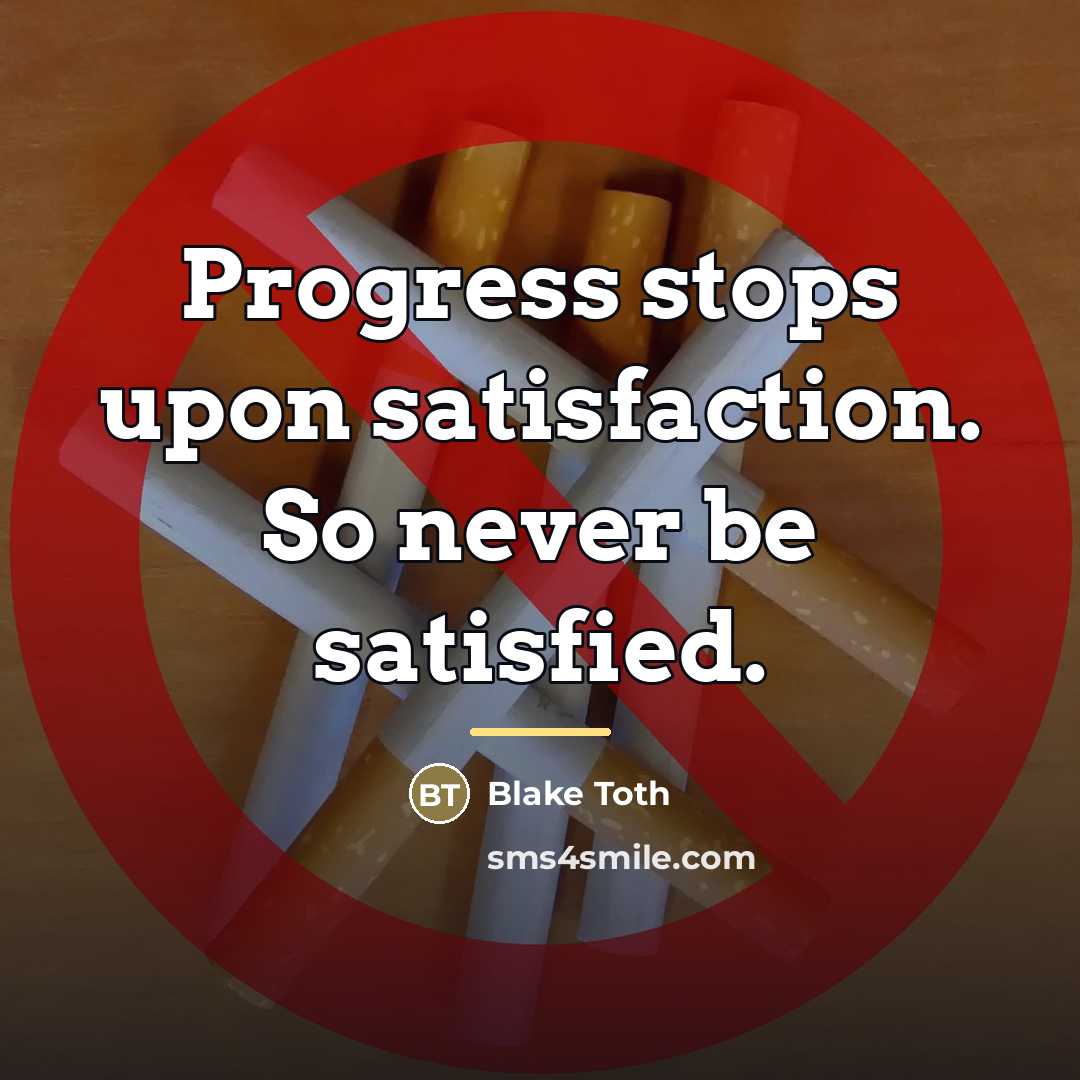 “Progress stops upon satisfaction. So never be satisfied.…” quote by Blake Toth