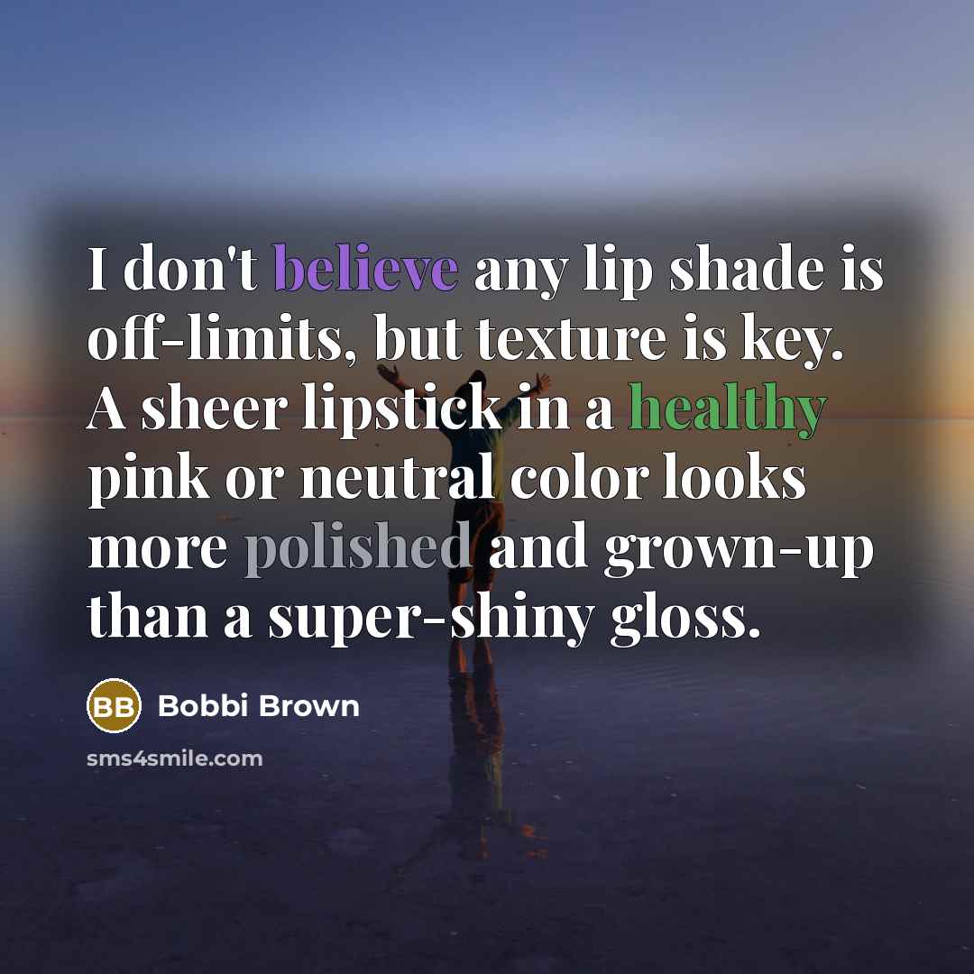 “I don't believe any lip shade is off-limits, but texture…” quote by Bobbi Brown
