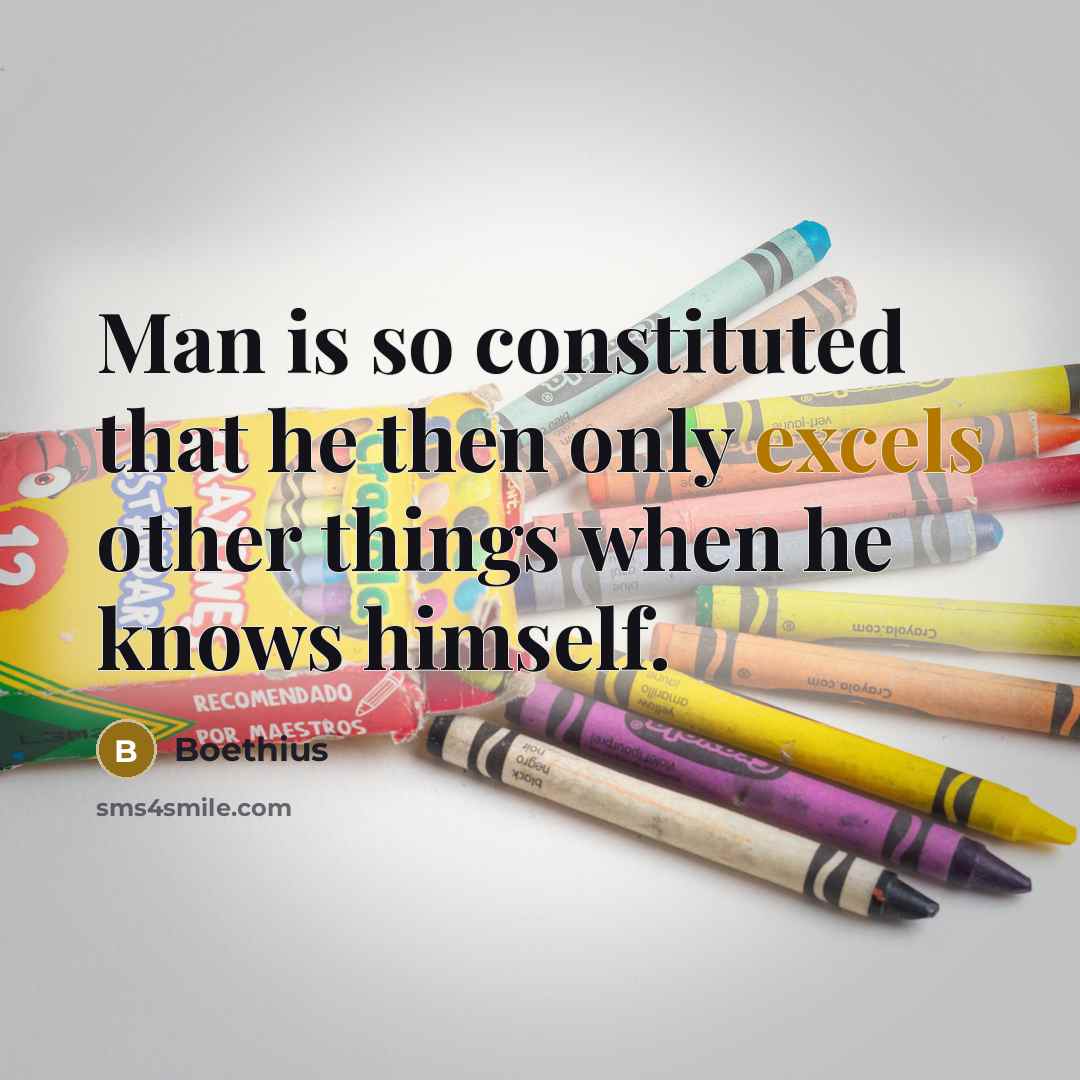 “Man is so constituted that he then only excels other things when he knows himself.” quote by Boethius