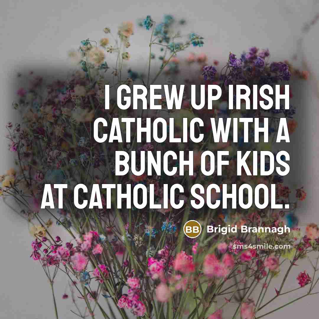 “I grew up Irish Catholic with a bunch of kids…” quote by Brigid Brannagh