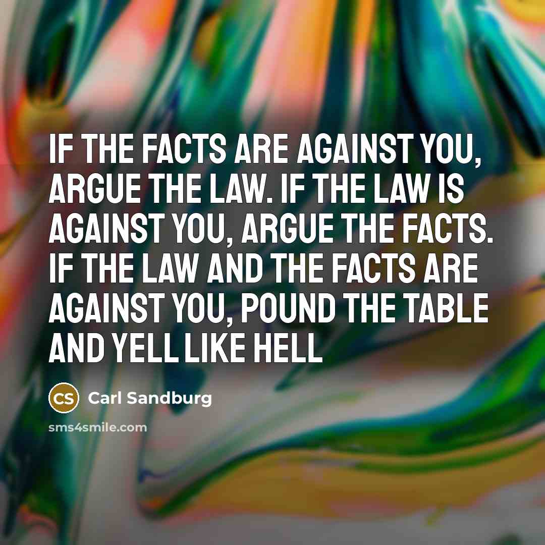 “If the facts are against you, argue the law. If…” quote by Carl Sandburg