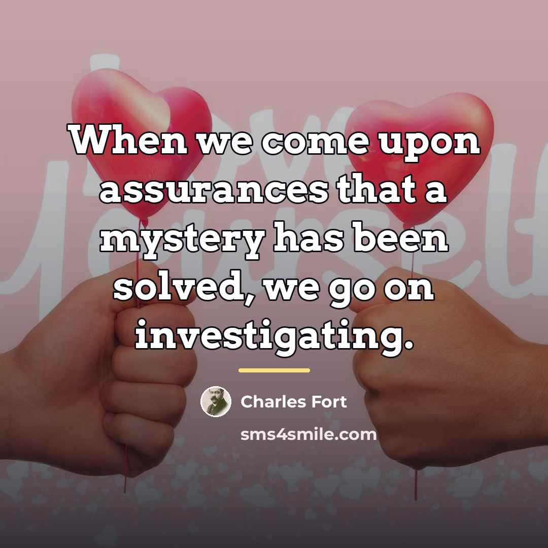 “When we come upon assurances that a mystery has been…” quote by Charles Fort